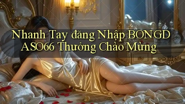 nhanh tay đăng nhập bongdaso66 thưởng chào mừng