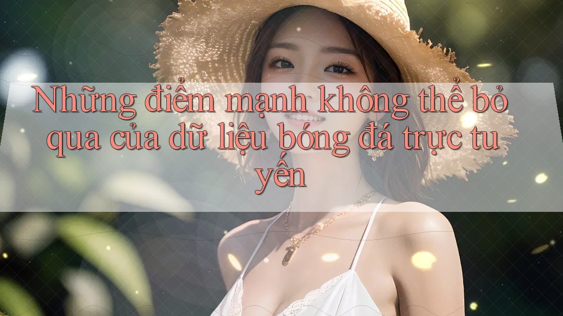 Những điểm mạnh không thể bỏ qua của dữ liệu bóng đá trực tuyến
