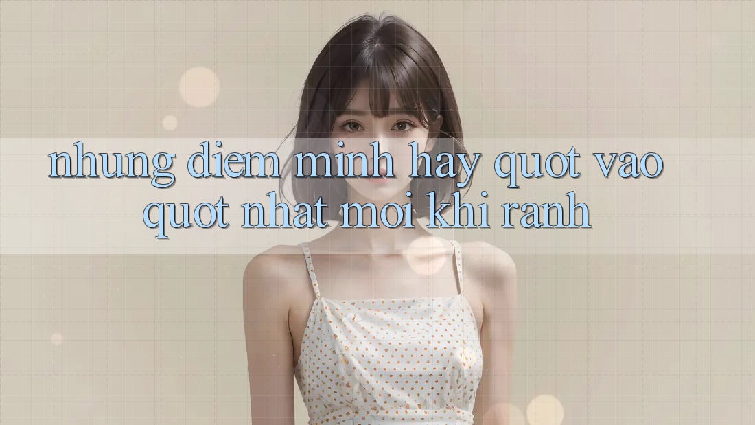 Những điểm mình hay " vào" nhất mỗi khi rảnh