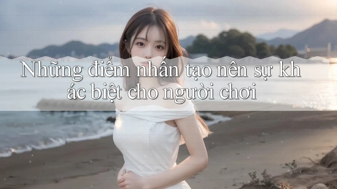 Những điểm nhấn tạo nên sự khác biệt cho người chơi
