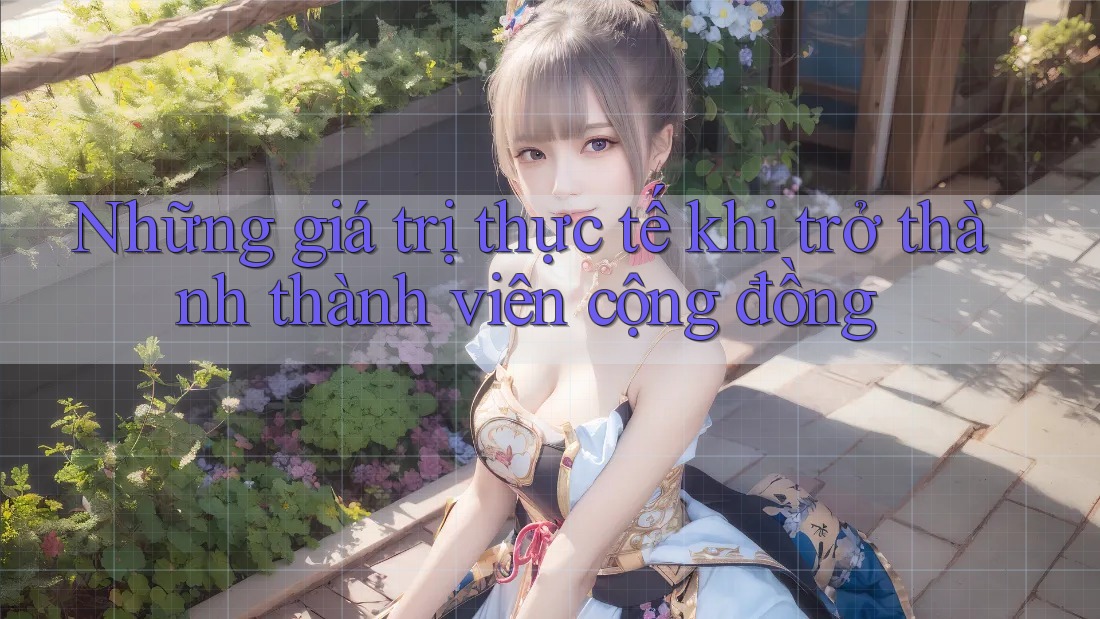 Những giá trị thực tế khi trở thành thành viên cộng đồng