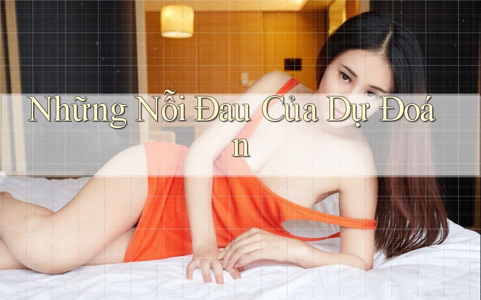 Những Nỗi Đau Của Dự Đoán