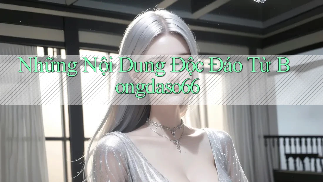 Những Nội Dung Độc Đáo Từ Bongdaso66 Những Nội Dung Độc Đáo Từ Bongdaso66