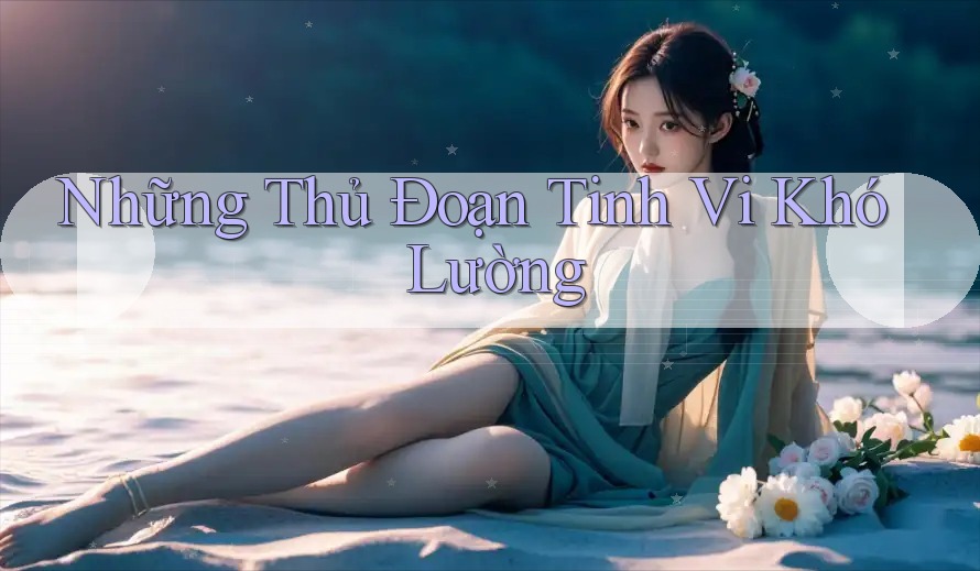 Những Thủ Đoạn Tinh Vi Khó Lường