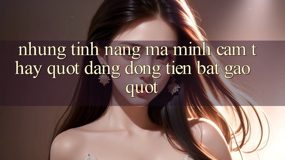 Những tính năng mà mình cảm thấy " đáng đồng tiền bát gạo" Những tính năng mà mình cảm thấy " đáng đồng tiền bát gạo"