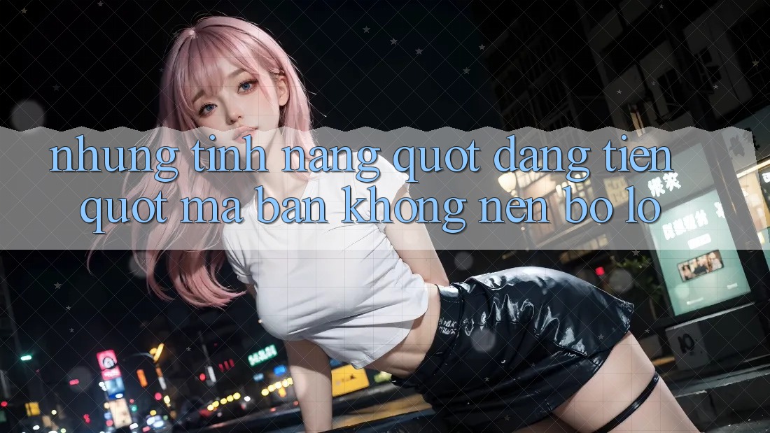 Những tính năng " đáng tiền" mà bạn không nên bỏ lỡ