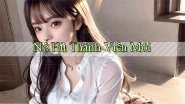nổ hũ Thành viên mới