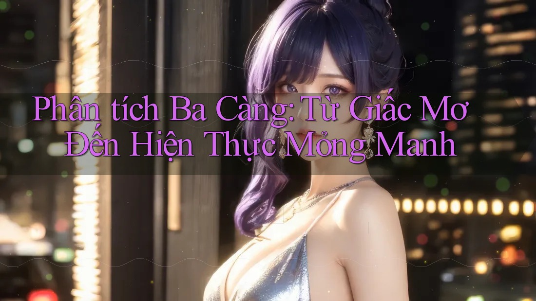 Phân tích Ba Càng: Từ Giấc Mơ Đến Hiện Thực Mỏng Manh