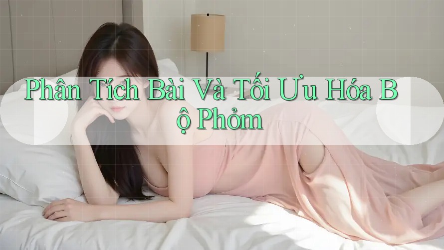 Phân Tích Bài Và Tối Ưu Hóa Bộ Phỏm