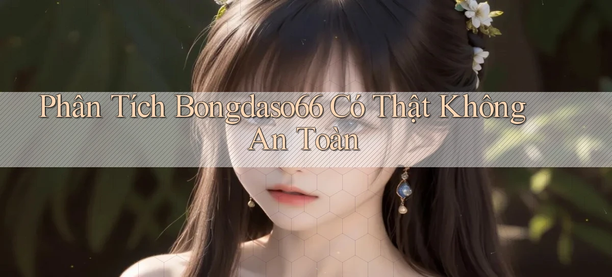 phân tích bongdaso66 có thật không an toàn