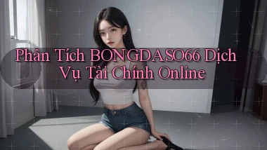 phân tích bongdaso66 dịch vụ tài chính online