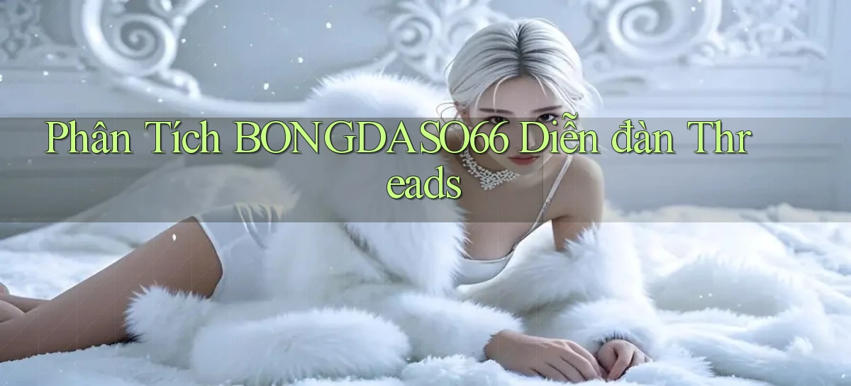 phân tích bongdaso66 diễn đàn threads
