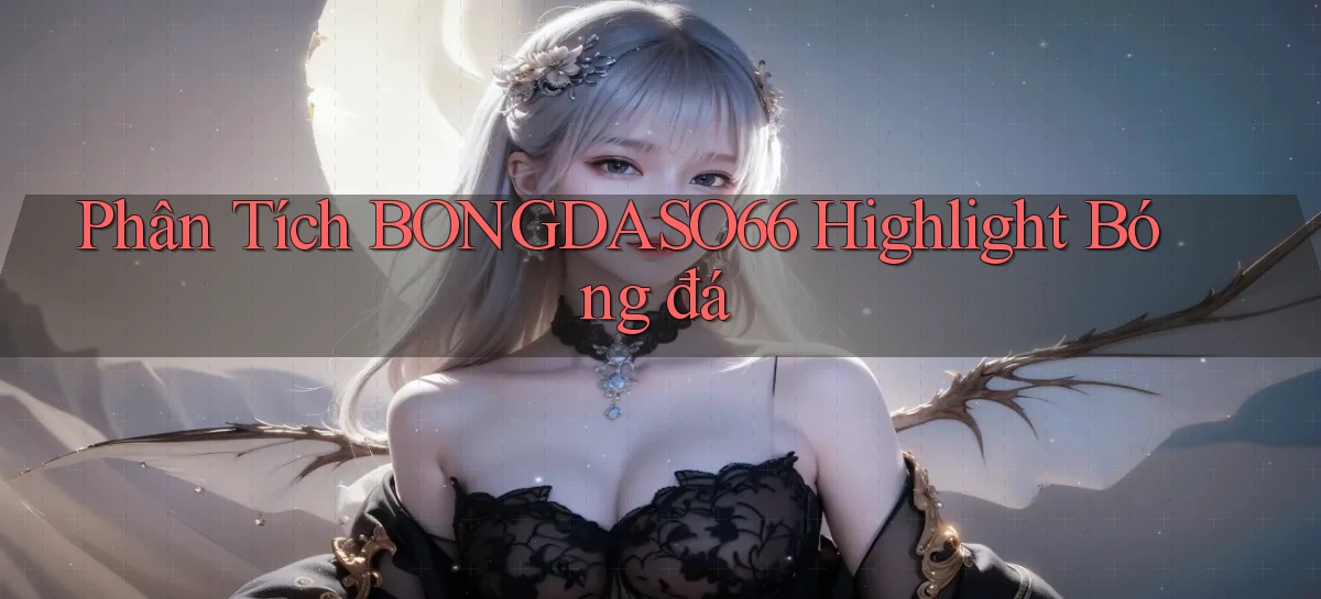 phân tích bongdaso66 highlight bóng đá