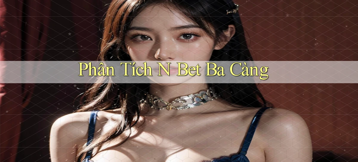 phân tích n bet ba càng