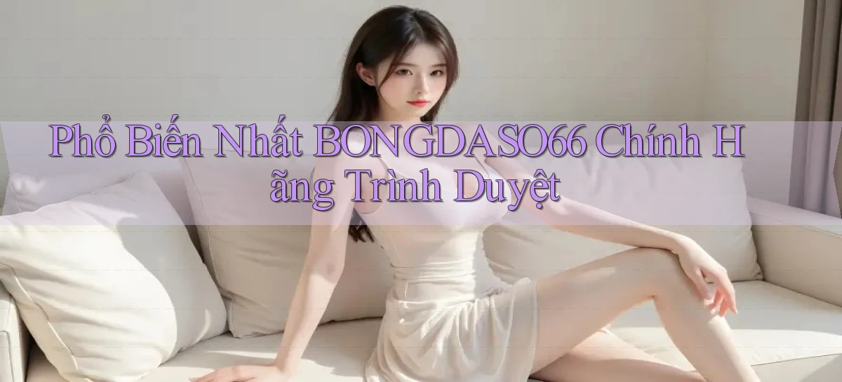 phổ biến nhất bongdaso66 chính hãng trình duyệt