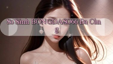 so sánh bongdaso66 ba càng