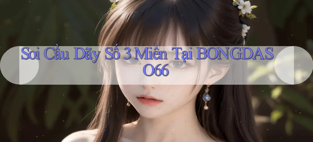 soi cầu dãy số 3 miền tại bongdaso66
