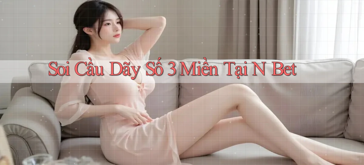 soi cầu dãy số 3 miền tại n bet