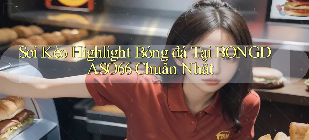 soi kèo highlight bóng đá tại bongdaso66 chuẩn nhất