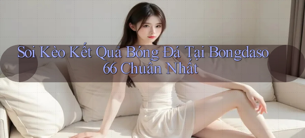 soi kèo kết quả bóng đá tại bongdaso66 chuẩn nhất