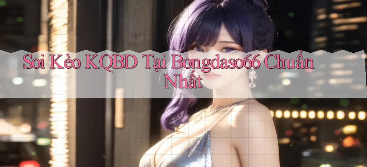 soi kèo kqbd tại bongdaso66 chuẩn nhất