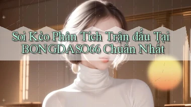 soi kèo phân tích trận đấu tại bongdaso66 chuẩn nhất