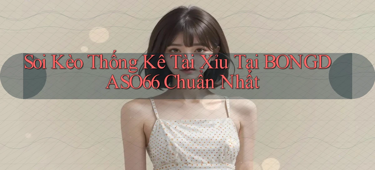 soi kèo thống kê tài xỉu tại bongdaso66 chuẩn nhất