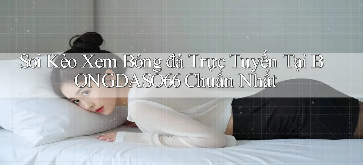 soi kèo xem bóng đá trực tuyến tại bongdaso66 chuẩn nhất