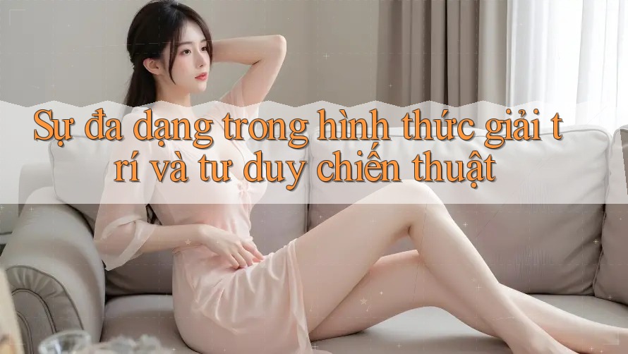Sự đa dạng trong hình thức giải trí và tư duy chiến thuật