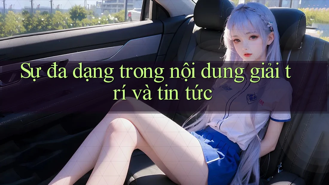 Sự đa dạng trong nội dung giải trí và tin tức