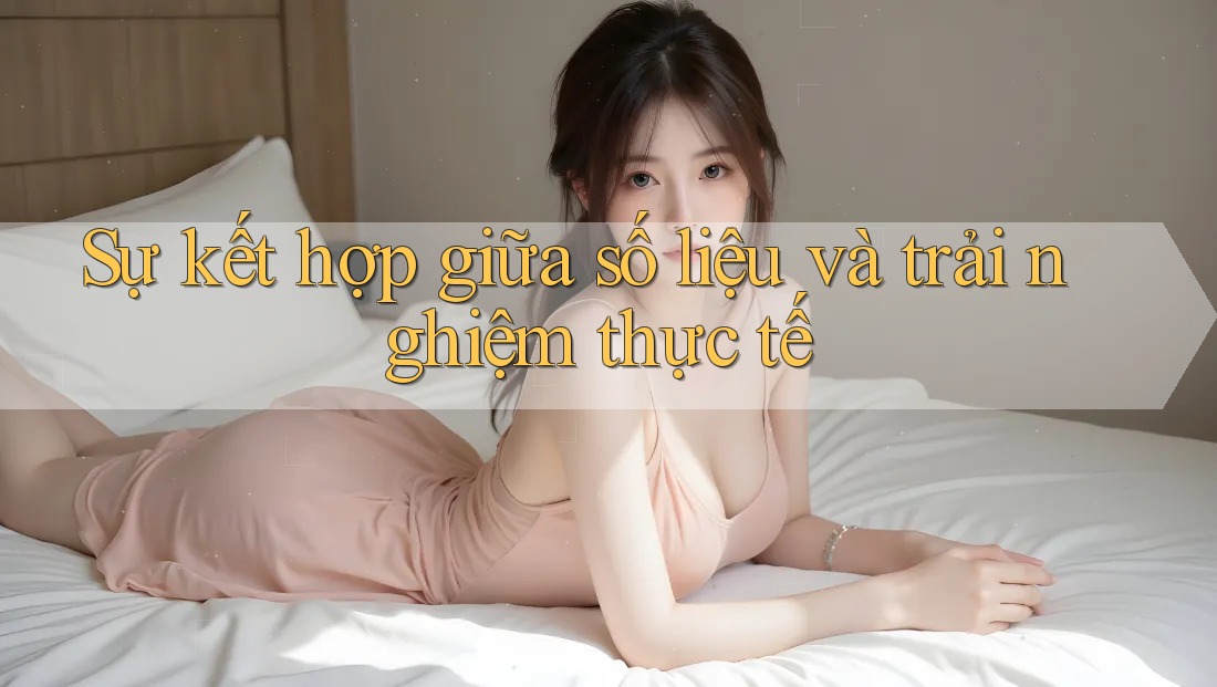 Sự kết hợp giữa số liệu và trải nghiệm thực tế
