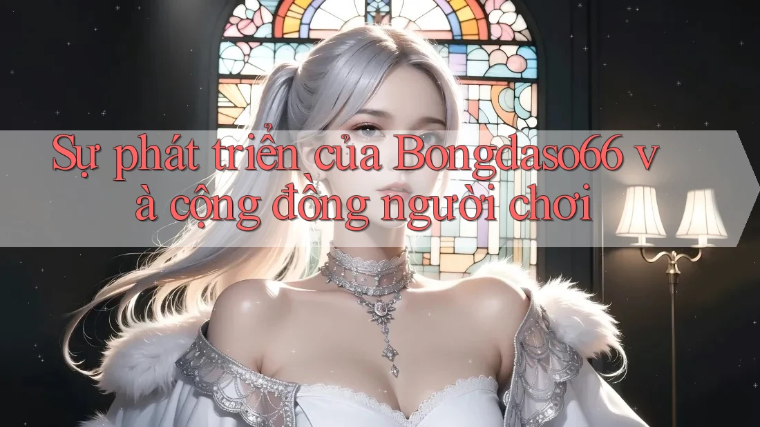 Sự phát triển của Bongdaso66 và cộng đồng người chơi