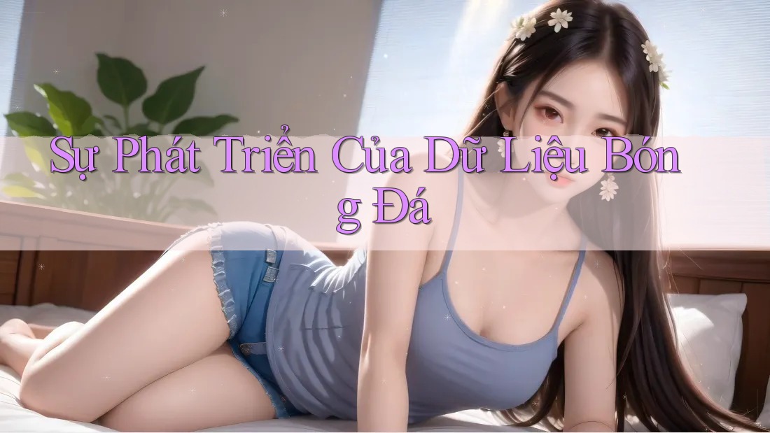 Sự Phát Triển Của Dữ Liệu Bóng Đá