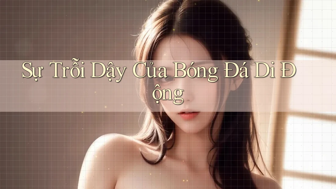 Sự Trỗi Dậy Của Bóng Đá Di Động