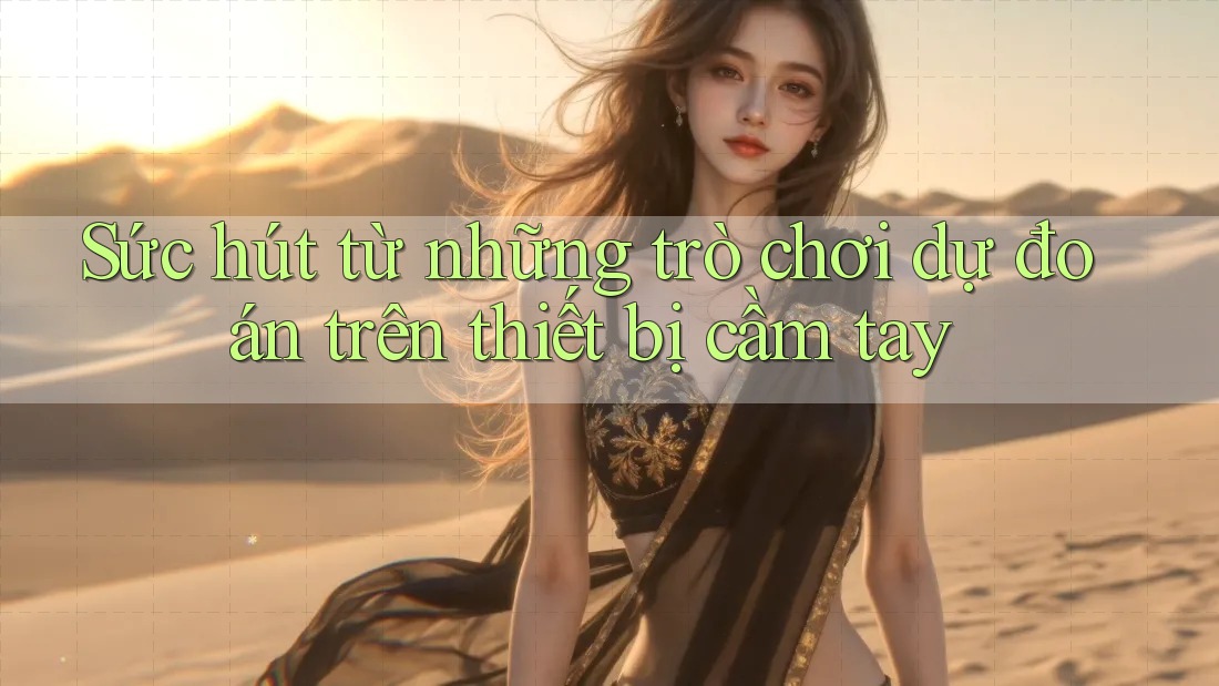 Sức hút từ những trò chơi dự đoán trên thiết bị cầm tay