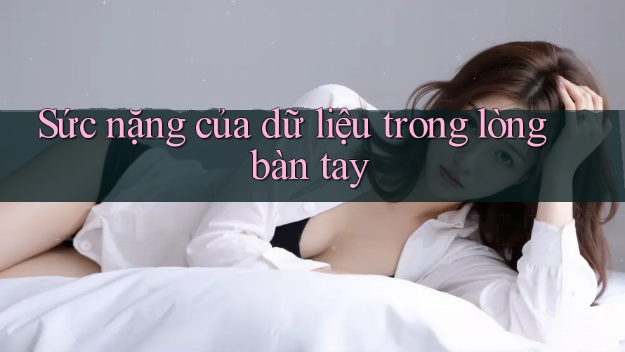 Sức nặng của dữ liệu trong lòng bàn tay
