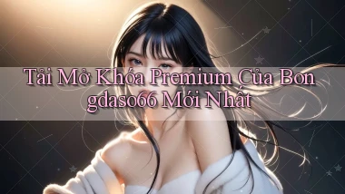 tải mở khóa premium của bongdaso66 mới nhất