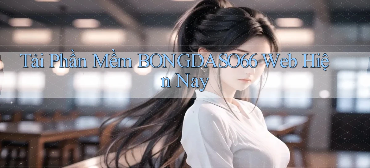 tải phần mềm bongdaso66 web hiện nay