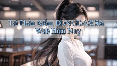 tải phần mềm bongdaso66 web hiện nay