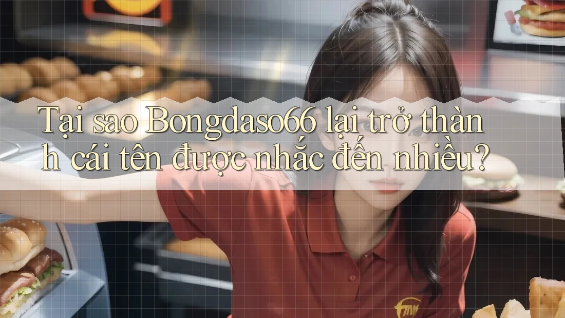 Tại sao Bongdaso66 lại trở thành cái tên được nhắc đến nhiều?