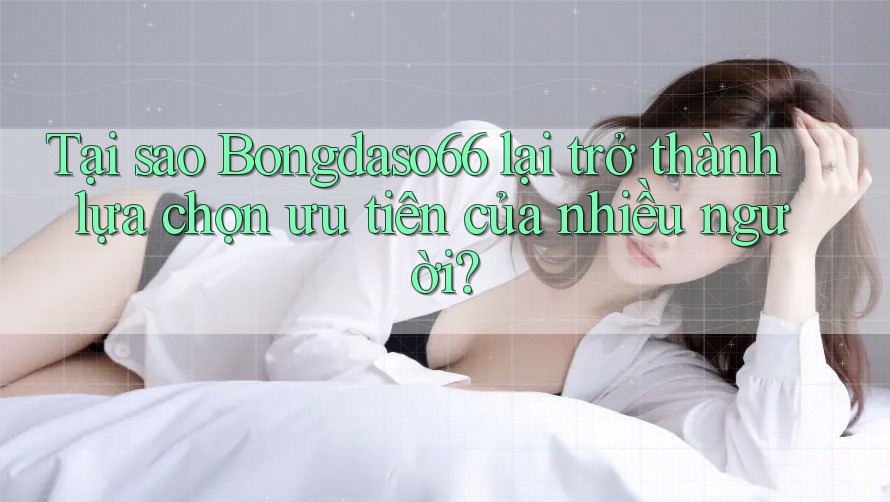 Tại sao Bongdaso66 lại trở thành lựa chọn ưu tiên của nhiều người? Tại sao Bongdaso66 lại trở thành lựa chọn ưu tiên của nhiều người?
