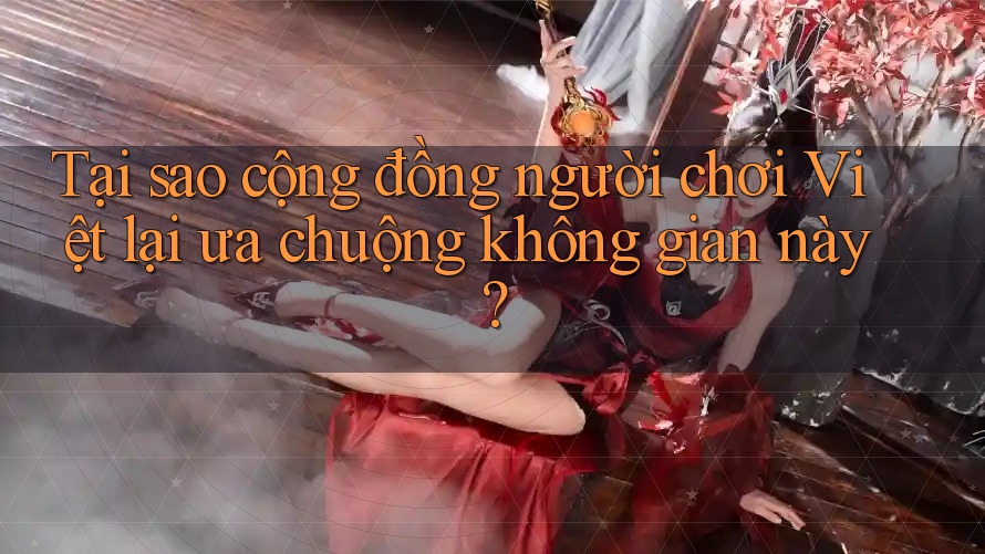 Tại sao cộng đồng người chơi Việt lại ưa chuộng không gian này? Tại sao cộng đồng người chơi Việt lại ưa chuộng không gian này?