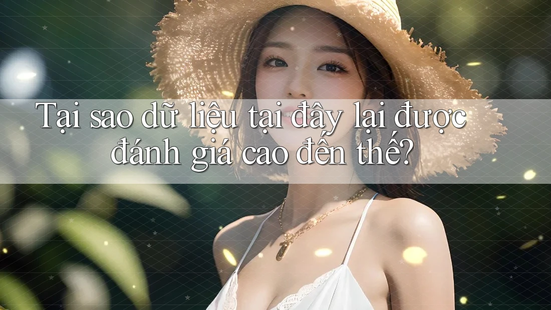Tại sao dữ liệu tại đây lại được đánh giá cao đến thế?