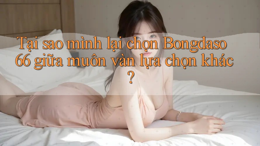 Tại sao mình lại chọn Bongdaso66 giữa muôn vàn lựa chọn khác?