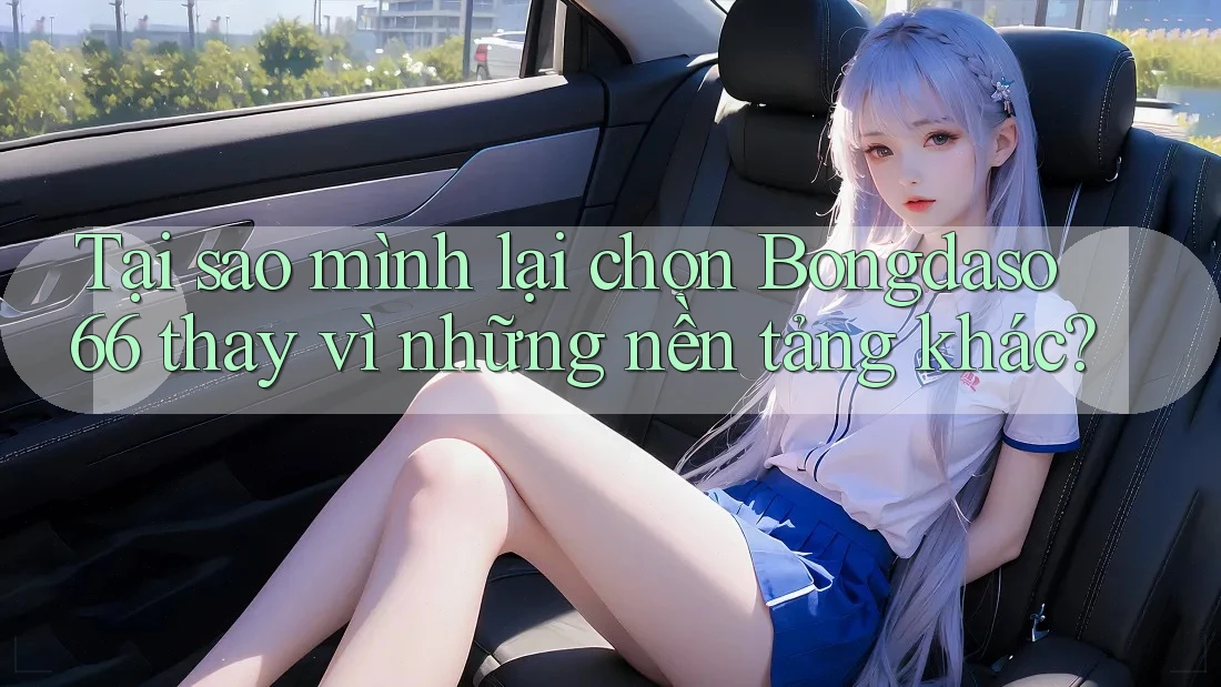 Tại sao mình lại chọn Bongdaso66 thay vì những nền tảng khác?