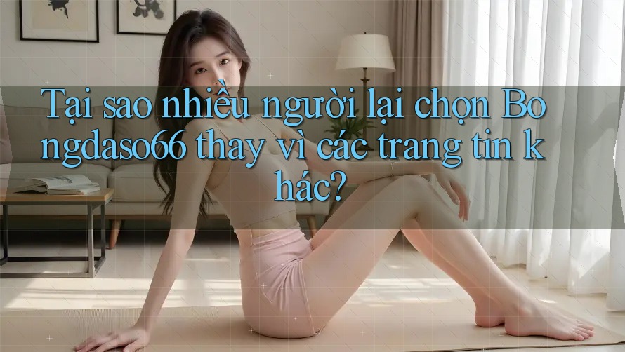 Tại sao nhiều người lại chọn Bongdaso66 thay vì các trang tin khác?