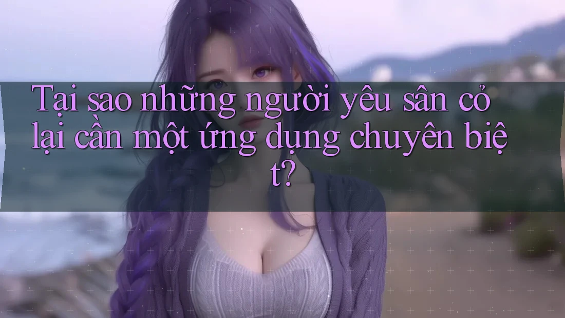 Tại sao những người yêu sân cỏ lại cần một ứng dụng chuyên biệt?