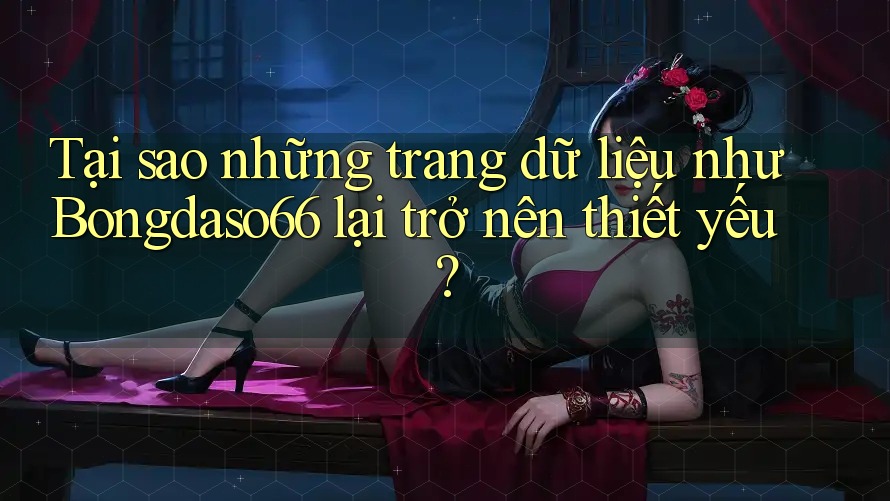 Tại sao những trang dữ liệu như Bongdaso66 lại trở nên thiết yếu? Tại sao những trang dữ liệu như Bongdaso66 lại trở nên thiết yếu?