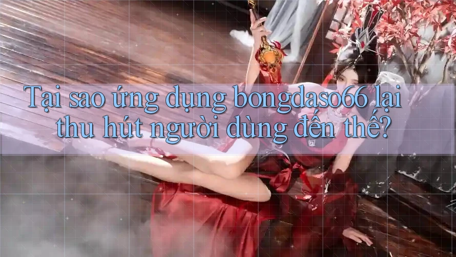 Tại sao ứng dụng bongdaso66 lại thu hút người dùng đến thế? Tại sao ứng dụng bongdaso66 lại thu hút người dùng đến thế?