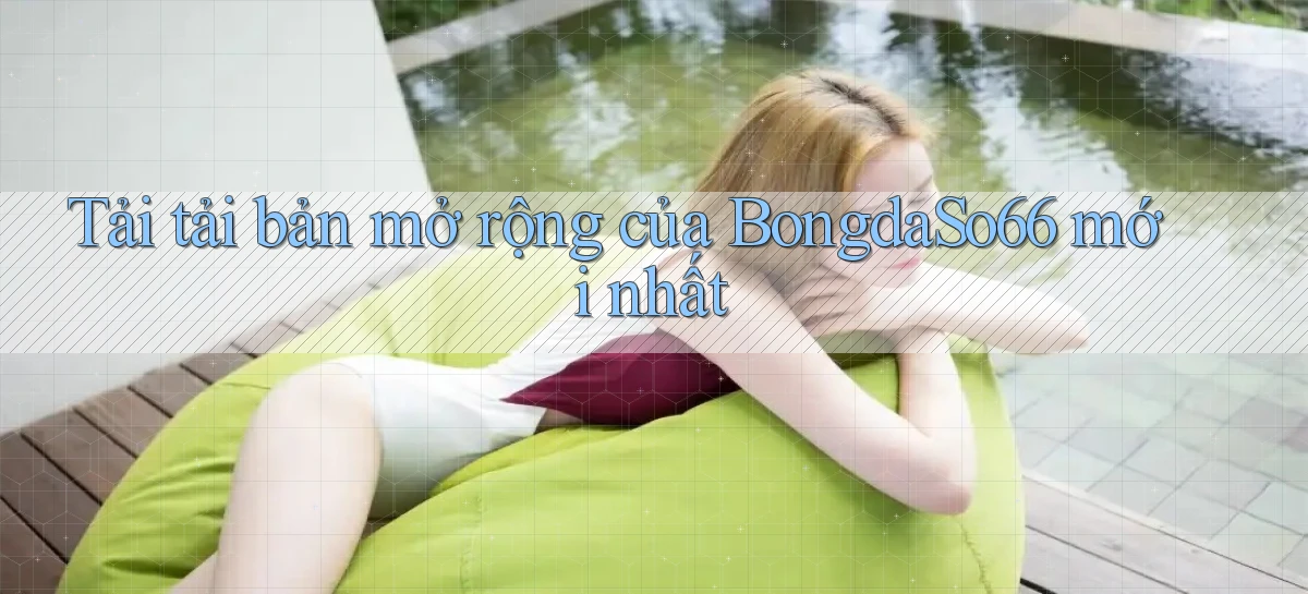 tải tải bản mở rộng của bongdaso66 mới nhất